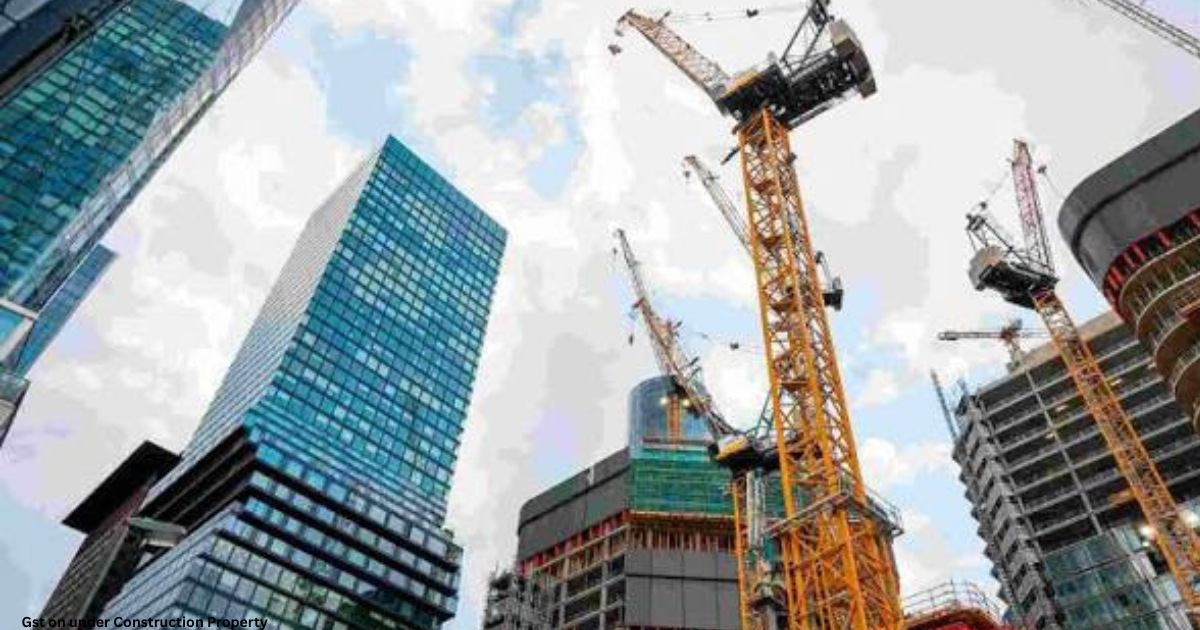 Gst on under Construction Property 