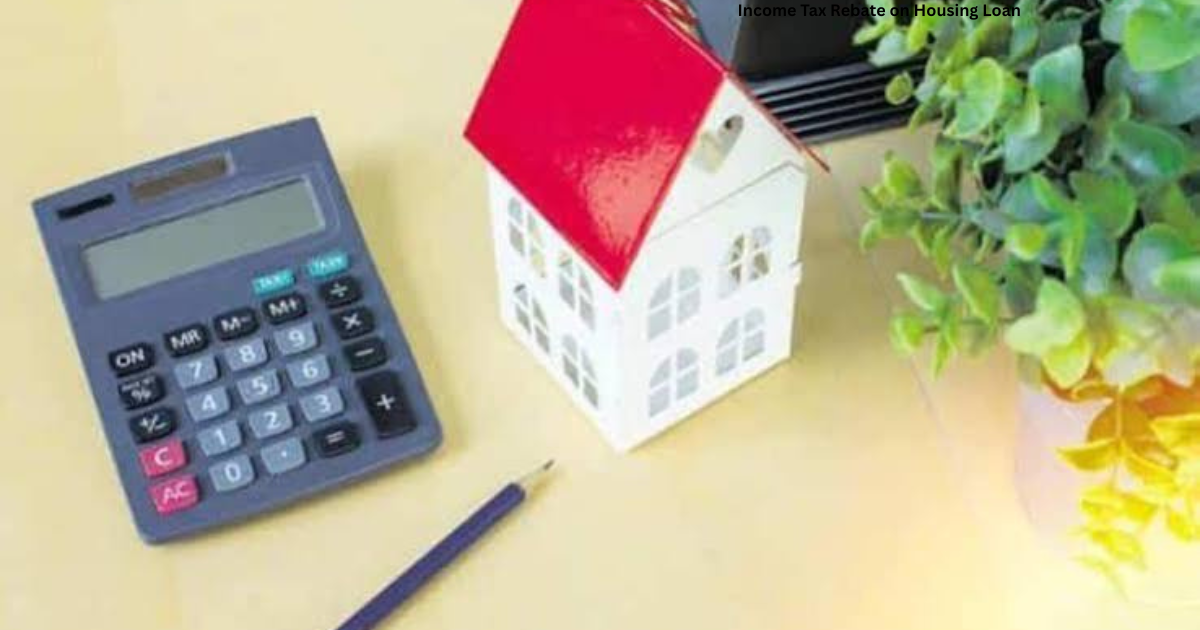 Income Tax Rebate on Housing Loan