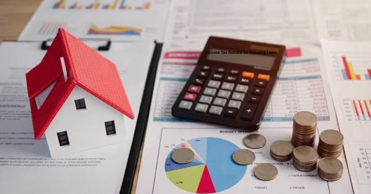 Income Tax Rebate on Housing Loan